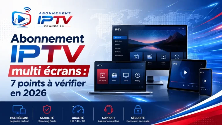 Abonnement IPTV multi ecrans : 7 points à vérifier en 2026