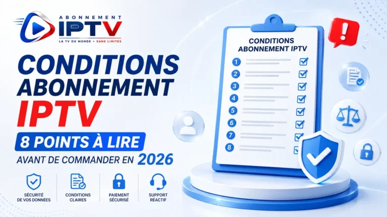 Conditions abonnement IPTV : 8 points à lire avant de commander en 2026