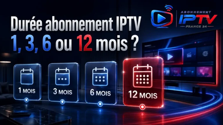 Durée abonnement IPTV : comparaison entre 1, 3, 6 et 12 mois