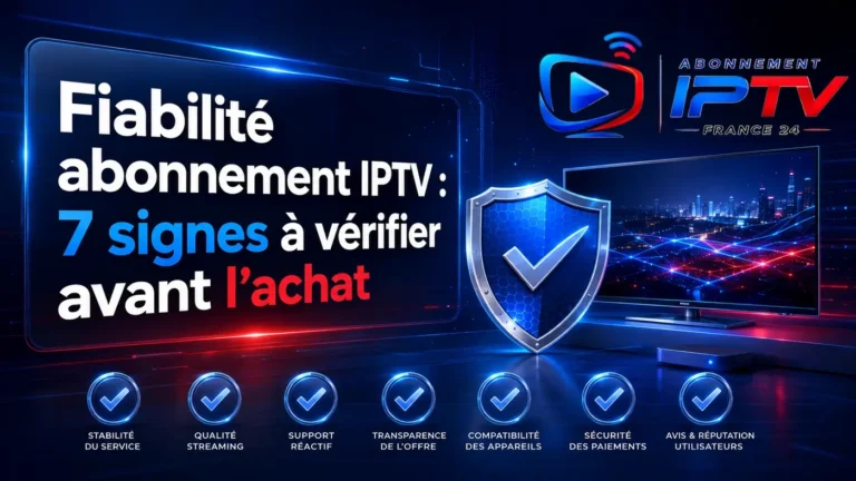 Fiabilité abonnement IPTV : 7 signes à vérifier avant l’achat