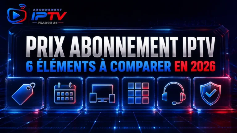 Prix abonnement IPTV : 6 éléments essentiels à comparer en 2026