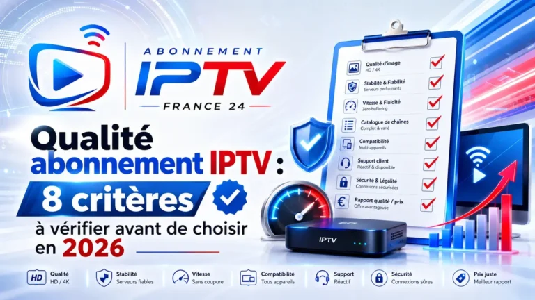 Qualité abonnement IPTV : 8 critères à vérifier avant de choisir en 2026