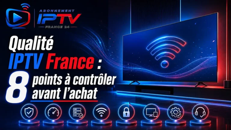 Qualité IPTV France : 8 points à contrôler avant l’achat