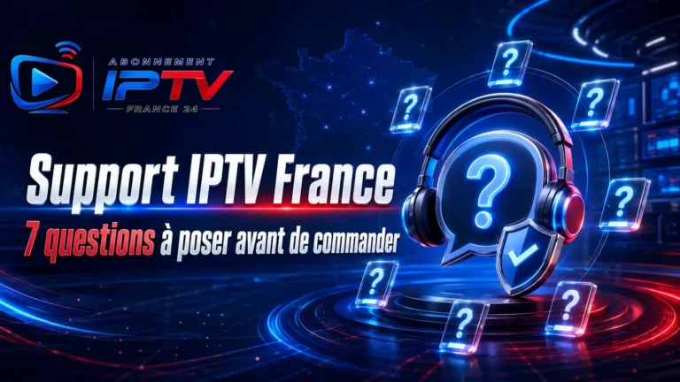 Support IPTV France : 7 questions à poser avant de commander