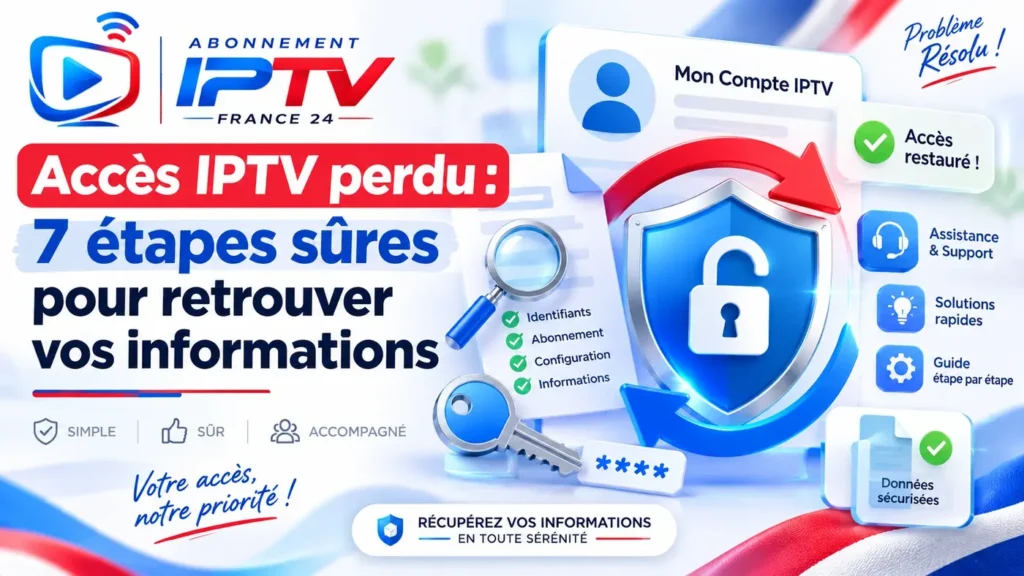 Accès IPTV perdu : 7 étapes sûres pour retrouver vos informations