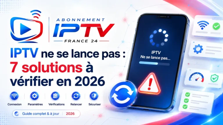 IPTV ne se lance pas : 7 solutions à vérifier en 2026